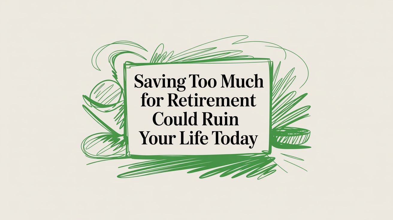 Saving Too Much For Retirement Retirement Advice